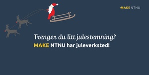 Vis arrangementet «Juleverksted»; bildebeskrivelse: Trenger du litt julestemning? MAKE NTNU har juleverksted!